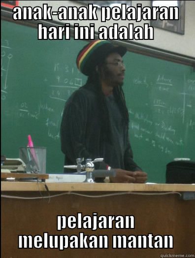 ANAK-ANAK PELAJARAN HARI INI ADALAH PELAJARAN MELUPAKAN MANTAN Rasta Science Teacher