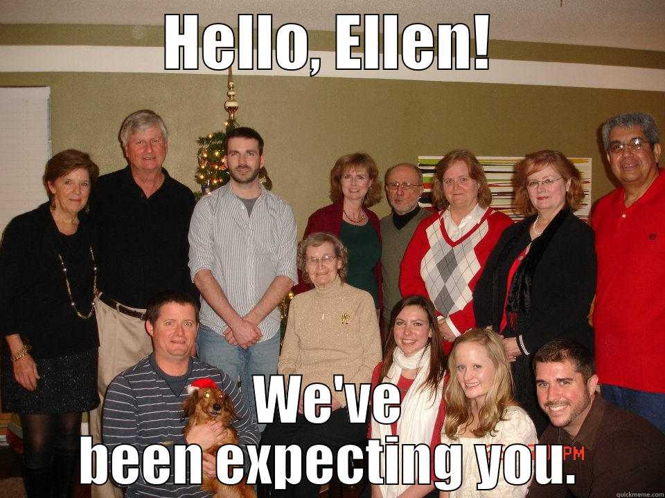 HELLO, ELLEN! WE'VE BEEN EXPECTING YOU. Misc