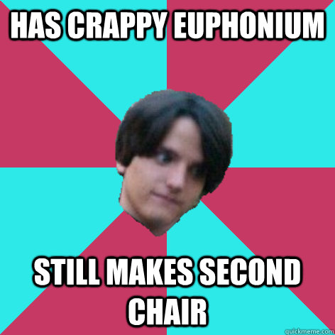 Has crappy Euphonium Still makes second chair - Has crappy Euphonium Still makes second chair  Boss Brother