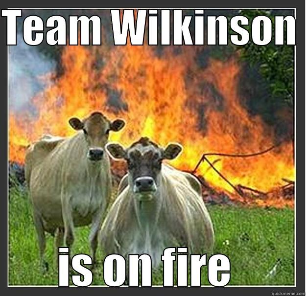 See it , believe it achieve it - TEAM WILKINSON  IS ON FIRE  Evil cows