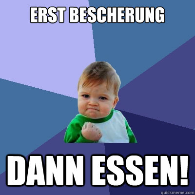 Erst beschäerung dann essen!  Success Kid