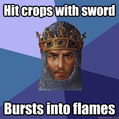 Hit crops with sword Bursts into flames  Age of Empires