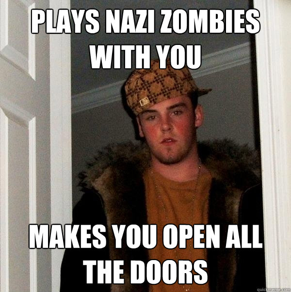 plays nazi zombies with you makes you open all the doors  Scumbag Steve