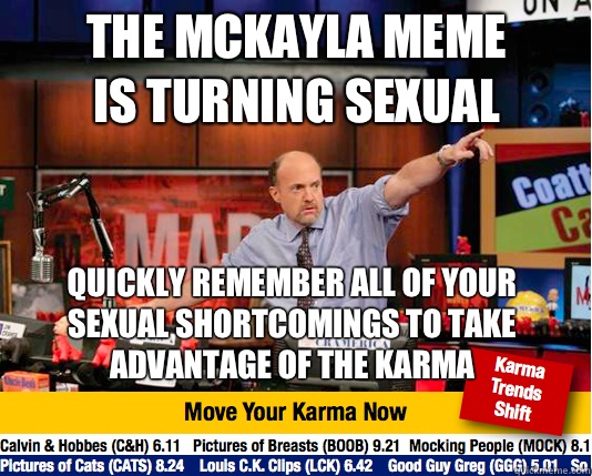 The mckayla meme is turning sexual Quickly remember all of your sexual shortcomings to take advantage of the karma - The mckayla meme is turning sexual Quickly remember all of your sexual shortcomings to take advantage of the karma  Mad Karma with Jim Cramer