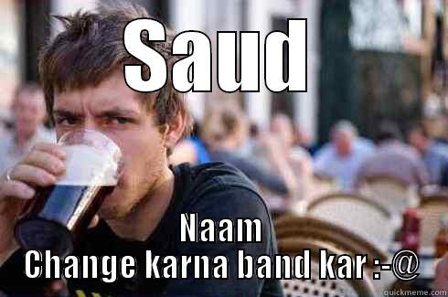 Kuty ka lun - SAUD NAAM CHANGE KARNA BAND KAR :-@ Lazy College Senior