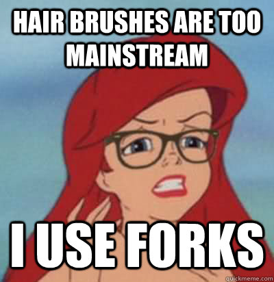 hair brushes are too mainstream i use forks - hair brushes are too mainstream i use forks  Hipster Ariel