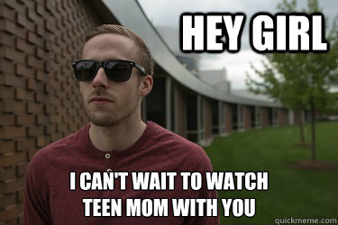 hey girl I can't wait to watch
Teen Mom with you - hey girl I can't wait to watch
Teen Mom with you  Fake Gosling