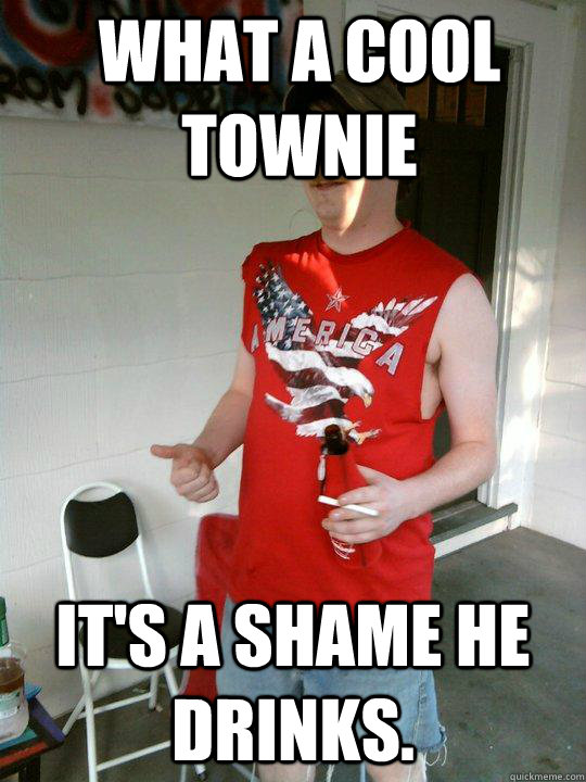 What a cool townie It's a shame he drinks.   Redneck Randal