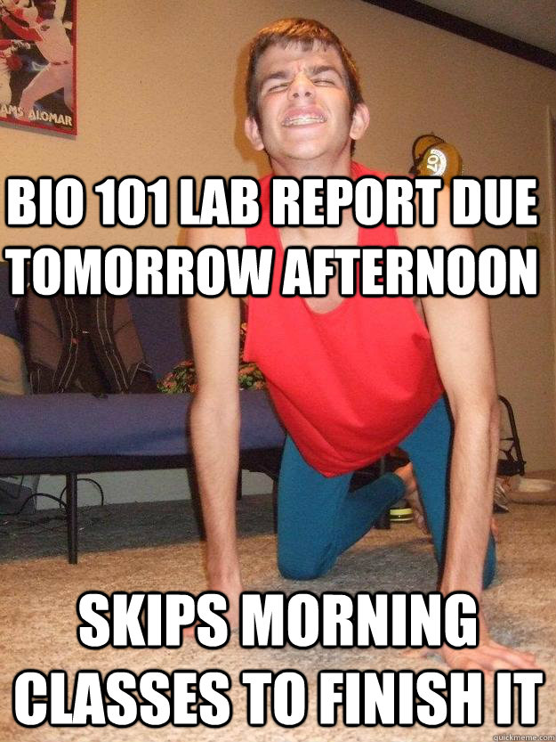 Bio 101 lab report due tomorrow afternoon skips morning classes to finish it   