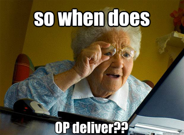 so when does OP deliver??    Grandma finds the Internet