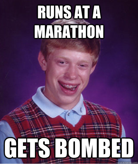 Runs at a marathon Gets Bombed  Bad Luck Brian