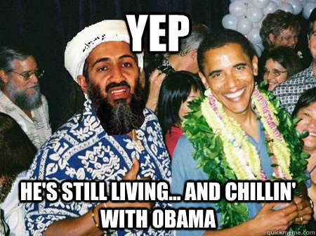 yep he's still living... and chillin' with obama - yep he's still living... and chillin' with obama  Osama Obama