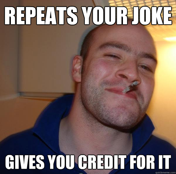 Repeats your joke gives you credit for it - Repeats your joke gives you credit for it  Misc