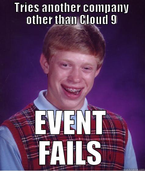 TRIES ANOTHER COMPANY OTHER THAN CLOUD 9 EVENT FAILS Bad Luck Brian