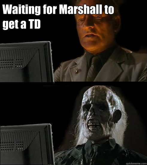 Waiting for Marshall to get a TD  