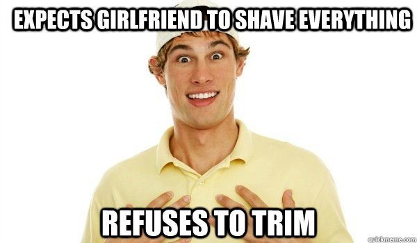 Expects girlfriend to shave everything refuses to trim  Bad Boyfriend Brad