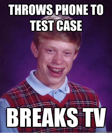 Throws phone to test case breaks tv - Throws phone to test case breaks tv  Bad Luck Brian