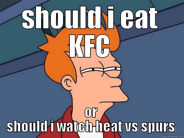 which one better - SHOULD I EAT KFC OR SHOULD I WATCH HEAT VS SPURS Futurama Fry