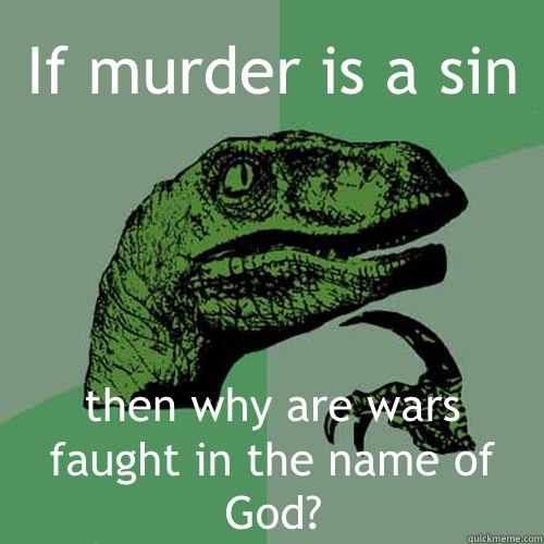 If murder is a sin then why are wars faught in the name of God? - If murder is a sin then why are wars faught in the name of God?  Philosoraptor