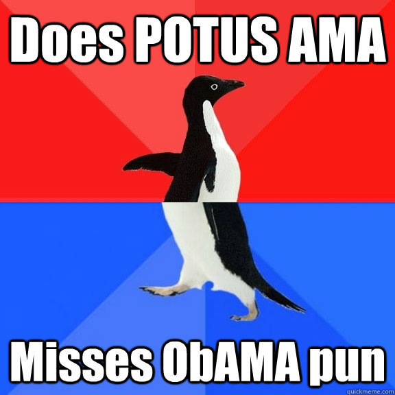 Does POTUS AMA Misses ObAMA pun - Does POTUS AMA Misses ObAMA pun  Socially Awksome Penguin