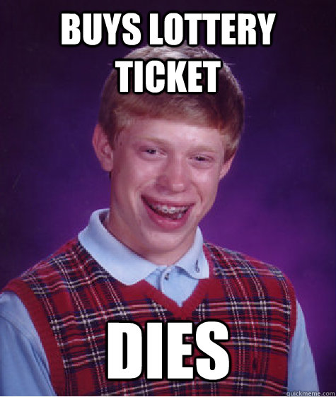 buys lottery ticket dies  Bad Luck Brian