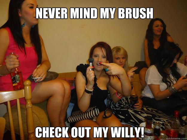 NEVER MIND MY BRUSH CHECK OUT MY WILLY! - NEVER MIND MY BRUSH CHECK OUT MY WILLY!  Laura