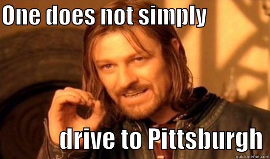 ONE DOES NOT SIMPLY                            DRIVE TO PITTSBURGH Boromir