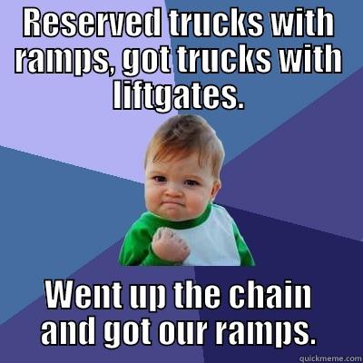 Damn Penske - RESERVED TRUCKS WITH RAMPS, GOT TRUCKS WITH LIFTGATES. WENT UP THE CHAIN AND GOT OUR RAMPS. Success Kid