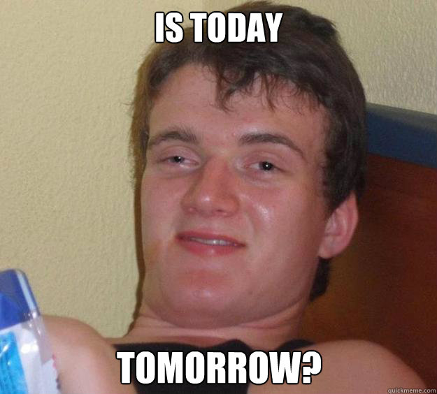 Is today Tomorrow? - Is today Tomorrow?  10 Guy