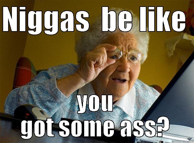 NIGGAS  BE LIKE  YOU GOT SOME ASS? Grandma finds the Internet