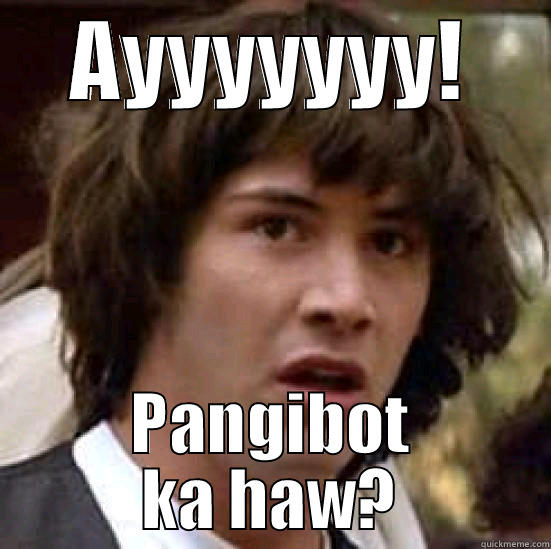 wala ko labot - AYYYYYYY! PANGIBOT KA HAW? conspiracy keanu