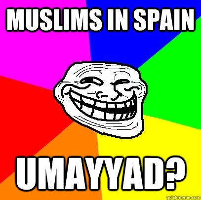 Muslims in Spain Umayyad?  Troll Face