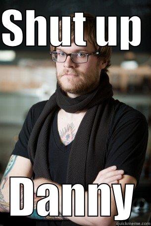 SHUT UP  DANNY Hipster Barista