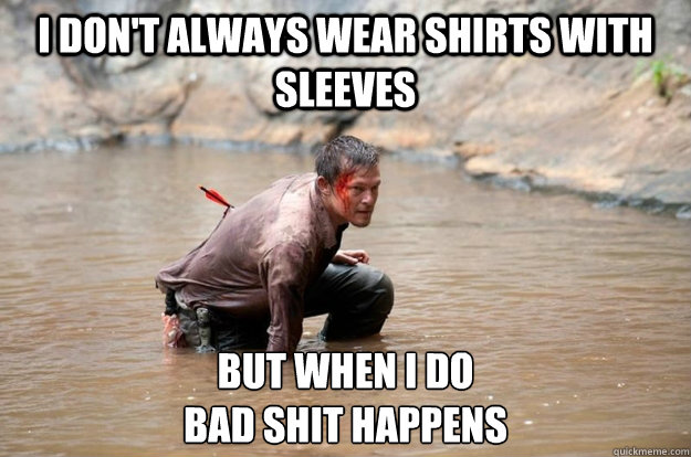 i don't always wear shirts with sleeves but when i do
bad shit happens - i don't always wear shirts with sleeves but when i do
bad shit happens  Daryl Dixon still adventuring