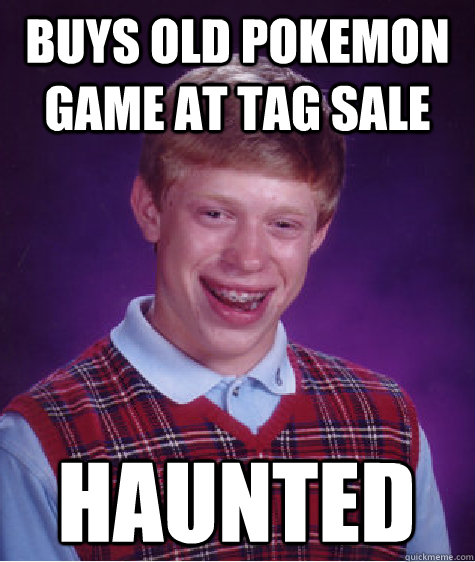 buys old pokemon game at tag sale haunted - buys old pokemon game at tag sale haunted  Bad Luck Brian