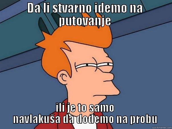 DA LI STVARNO IDEMO NA PUTOVANJE ILI JE TO SAMO NAVLAKUŠA DA DOĐEMO NA PROBU Futurama Fry