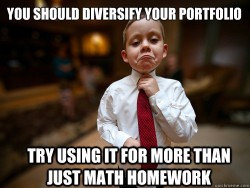 You should diversify your portfolio Try using it for more than just math homework  Financial Advisor Kid