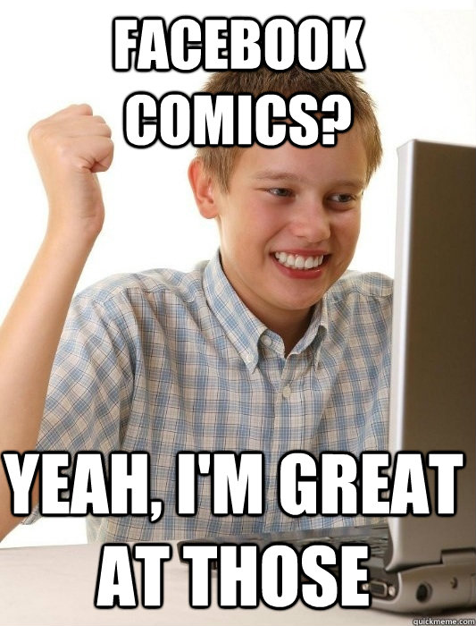 facebook comics? Yeah, i'm great at those - facebook comics? Yeah, i'm great at those  First Day on the Internet Kid