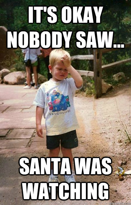 It's okay nobody saw... santa was watching - It's okay nobody saw... santa was watching  Regretful Toddler