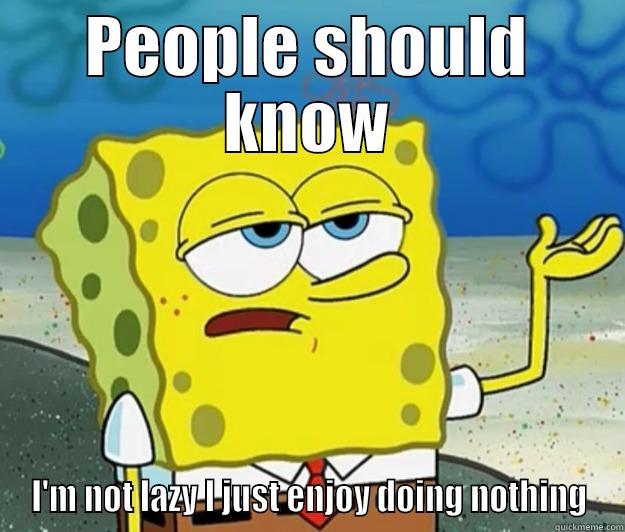 People should know - PEOPLE SHOULD KNOW I'M NOT LAZY I JUST ENJOY DOING NOTHING Tough Spongebob