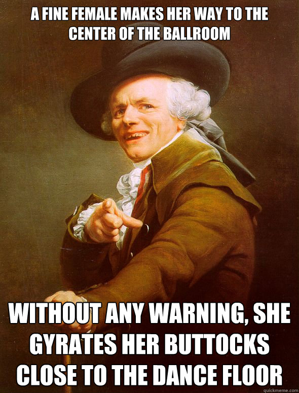 a fine female makes her way to the center of the ballroom without any warning, she gyrates her buttocks close to the dance floor  Joseph Ducreux