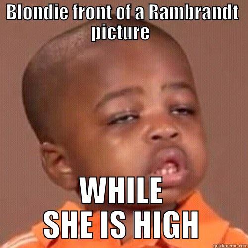 BLONDIE FRONT OF A RAMBRANDT PICTURE  WHILE SHE IS HIGH Misc