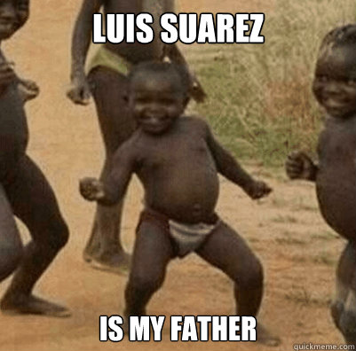 Luis Suarez is my father - Luis Suarez is my father  Third World Success Kid