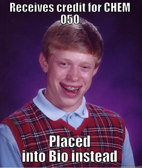 RECEIVES CREDIT FOR CHEM 050 PLACED INTO BIO INSTEAD Bad Luck Brian