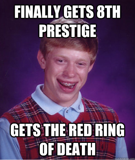 finally gets 8th prestige  gets the red ring      of death - finally gets 8th prestige  gets the red ring      of death  Bad Luck Brian