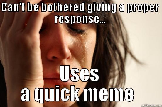 Can't be bothered, Meme time! - CAN'T BE BOTHERED GIVING A PROPER RESPONSE... USES A QUICK MEME  First World Problems