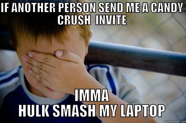 THAT MOMENT WHEN... - IF ANOTHER PERSON SEND ME A CANDY CRUSH  INVITE IMMA HULK SMASH MY LAPTOP Confession kid