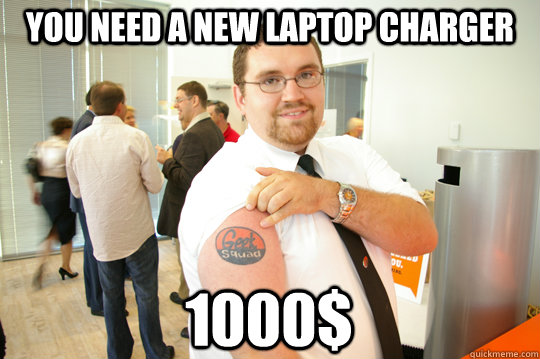 You need a new laptop charger 1000$ - You need a new laptop charger 1000$  GeekSquad Gus