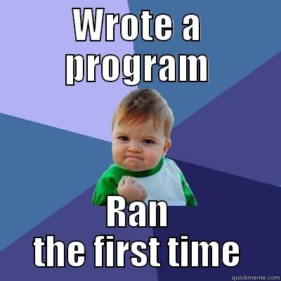 Like Omg Programming - WROTE A PROGRAM RAN THE FIRST TIME Success Kid