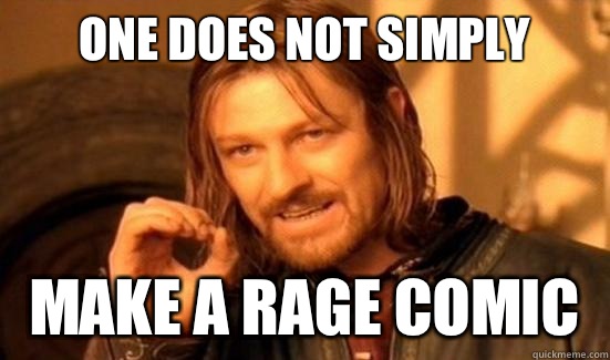 One Does Not Simply make a rage comic  Boromir